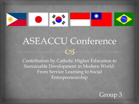 ASEACCU Conference Contribution by Catholic Higher Education to Sustainable Development in Modern World: From Service Learning to Social Entrepreneurship.