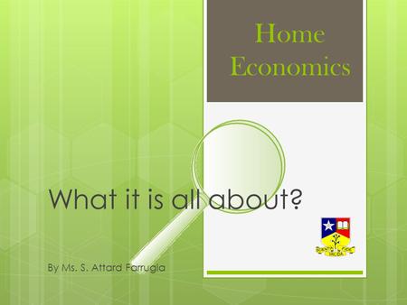 Home Economics What it is all about? By Ms. S. Attard Farrugia.