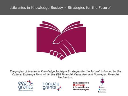 Libraries in Knowledge Society – Strategies for the Future The project Libraries in Knowledge Society – Strategies for the Future is funded by the Cultural.