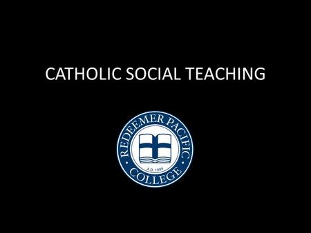 CATHOLIC SOCIAL TEACHING