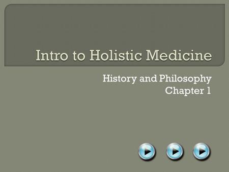 History and Philosophy Chapter 1. Treatment of the mind, body, spirit as a means to treat, prevent and or cure diseases of a chronic multifactoral nature.