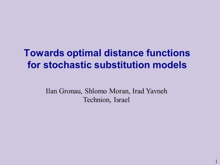 1 Towards optimal distance functions for stochastic substitution models Ilan Gronau, Shlomo Moran, Irad Yavneh Technion, Israel.