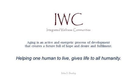 Aging is an active and energetic process of development that creates a future full of hope and desire and fulfilment. Helping one human to live, gives.