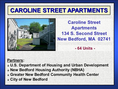 CAROLINE STREET APARTMENTS Caroline Street Apartments 134 S. Second Street New Bedford, MA 02741 Partners: U.S. Department of Housing and Urban Development.