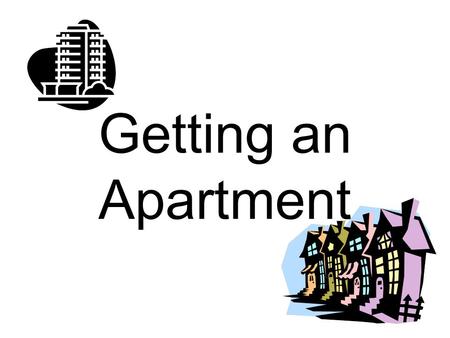 Getting an Apartment. Resources Great site put out by the US Postal Service: www.MoversGuide.com www.MoversGuide.com –Comprehensive and efficient. It.