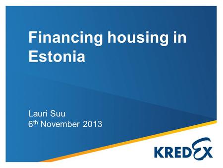 Lauri Suu 6 th November 2013 Financing housing in Estonia.