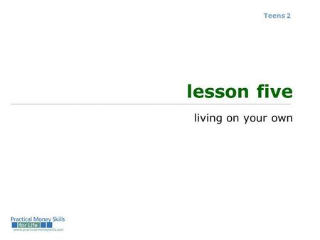 Teens 2 lesson five living on your own. the cost of moving Teens 2 – Lesson 5 - Slide 5-1a Moving costs can include: Renting a truck $ ___________ Hiring.