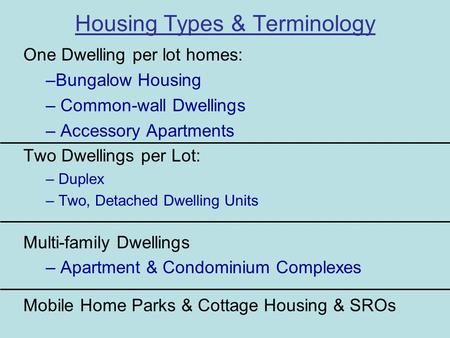 Housing Types & Terminology One Dwelling per lot homes: –Bungalow Housing – Common-wall Dwellings – Accessory Apartments Two Dwellings per Lot: – Duplex.