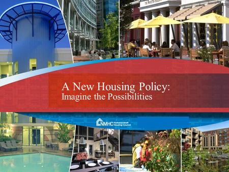 A New Housing Policy: Imagine the Possibilities. Rental Housing Not Housing of Last Resort »24 million householdsmore than 20 percentcall an apartment.