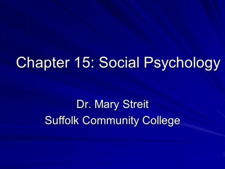 Chapter 15: Social Psychology Dr. Mary Streit Suffolk Community College.