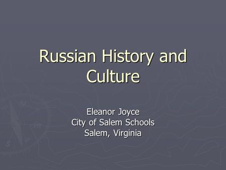 Russian History and Culture Eleanor Joyce City of Salem Schools Salem, Virginia.