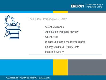 1 | WEATHERIZATION ASSISTANCE PROGRAM – September 2012eere.energy.gov The Federal Perspective – Part 2 WEATHERIZATION ASSISTANCE PROGRAM – September 2012.