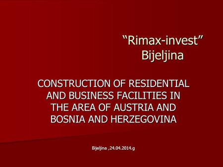 Rimax-invest Bijeljina CONSTRUCTION OF RESIDENTIAL AND BUSINESS FACILITIES IN THE AREA OF AUSTRIA AND BOSNIA AND HERZEGOVINA Bijeljina,24.04.2014.g.