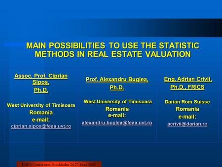 MAIN POSSIBILITIES TO USE THE STATISTIC METHODS IN REAL ESTATE VALUATION Assoc. Prof. Ciprian Şipoş, Ph.D. West University of Timisoara Romaniae-mail: