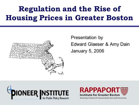 Regulation and the Rise of Housing Prices in Greater Boston Presentation by Edward Glaeser & Amy Dain January 5, 2006.