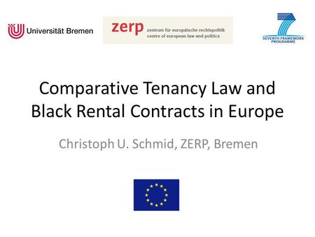 Comparative Tenancy Law and Black Rental Contracts in Europe Christoph U. Schmid, ZERP, Bremen.