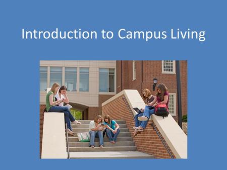 Introduction to Campus Living. College Living Options On campus – Residence Halls/Dorms Off campus – At home – Student-oriented apartment complexes –