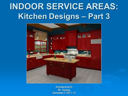 INDOOR SERVICE AREAS: Kitchen Designs – Part 3 Architecture I/II Mr. Huang Semester 2, 2011-12.