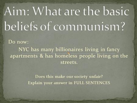 Do now: NYC has many billionaires living in fancy apartments & has homeless people living on the streets. Does this make our society unfair? Explain your.