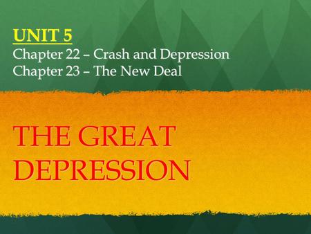 UNIT 5 Chapter 22 – Crash and Depression Chapter 23 – The New Deal