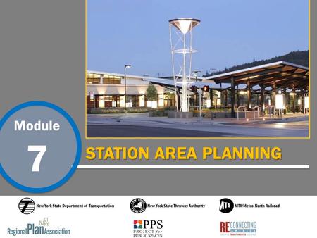 Module 7 STATION AREA PLANNING. Module 7 Station Area Planning Introduction This is one of seven Transit Oriented Development training modules developed.