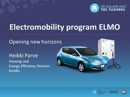 Electromobility program ELMO Opening new horizons Heikki Parve Housing and Energy Efficiency Division KredEx.