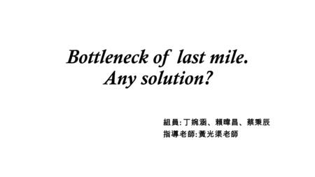 Bottleneck of last mile. Any solution? :. Outline last mile introductionsIndustry CharacteristicsBottleneck introductionsBackgroundFixed–line existing.