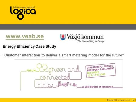 © Logica 2009. All rights reserved Customer interaction to deliver a smart metering model for the future Energy Efficiency Case Study No. 1 www.veab.se.