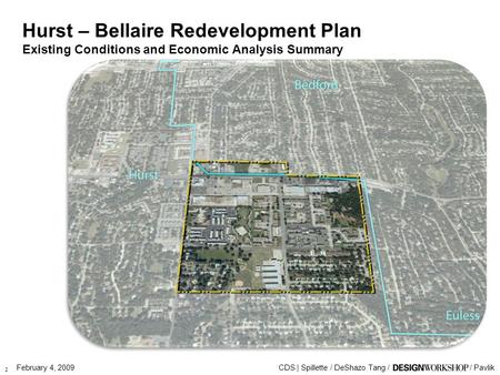 CDS | Spillette / DeShazo Tang // PavlikFebruary 4, 2009 Hurst – Bellaire Redevelopment Plan Existing Conditions and Economic Analysis Summary 2.