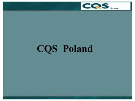 CQS Poland. CQS Poland - The Team Stanisław Haręzga Director Matthew Creagh Managing Director Adam Wysocki Head of Project Management Adriana Stefan Financial.