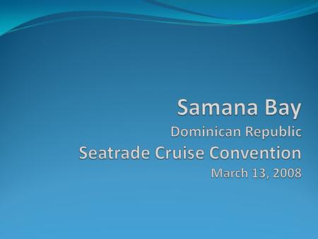 Where is Samana Bay? Why Samana? Geographic location: Situated on the Eastern and Southern Caribbean routes One day sailing from Miami and overnight.