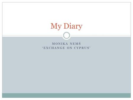 MONIKA NEMŚ EXCHANGE ON CYPRUS My Diary. Friday, 27th September I woke up in the morning and I started to pack the rest of my clothes. When I was ready,