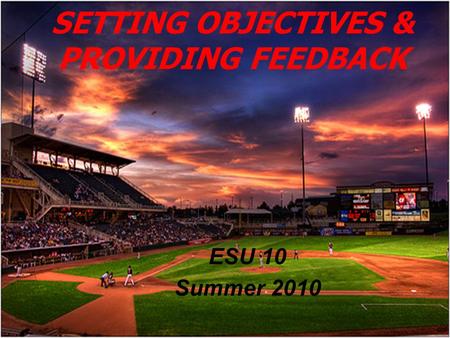 ESU 10 Summer 2010 SETTING OBJECTIVES & PROVIDING FEEDBACK.