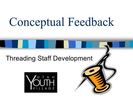 Conceptual Feedback Threading Staff Development. Goals of Presentation What is Conceptualized Feedback? How is it used to thread the development of staff?