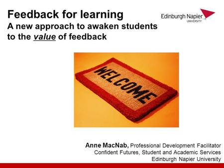 Anne MacNab, Professional Development Facilitator Confident Futures, Student and Academic Services Edinburgh Napier University Feedback for learning A.