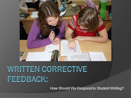 How Should We Respond to Student Writing?. First Things First: Good Writing is Always a Process Gathering ideas Planning/Outlining Drafting Seeking advice.