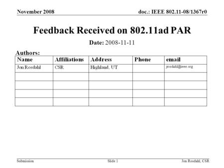 Doc.: IEEE 802.11-08/1367r0 Submission November 2008 Jon Rosdahl, CSRSlide 1 Feedback Received on 802.11ad PAR Date: 2008-11-11 Authors: