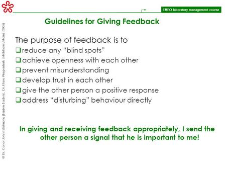 EMBO laboratory management course © Dr. Conor John Fitzsimons (Baden-Baden), Dr. Klaus Wagenhals (Mühlheim/Main) (2005) Guidelines for Giving Feedback.