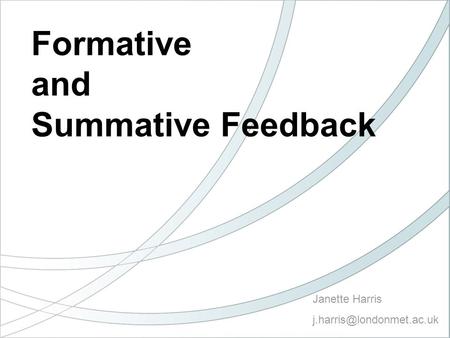 Janette Harris Formative and Summative Feedback.