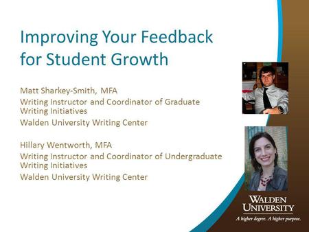 Improving Your Feedback for Student Growth Matt Sharkey-Smith, MFA Writing Instructor and Coordinator of Graduate Writing Initiatives Walden University.