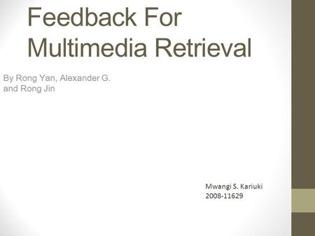 Pseudo-Relevance Feedback For Multimedia Retrieval By Rong Yan, Alexander G. and Rong Jin Mwangi S. Kariuki 2008-11629.