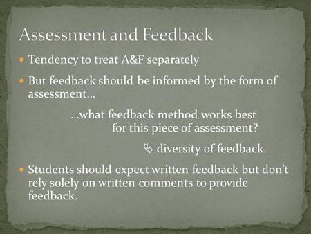 Tendency to treat A&F separately But feedback should be informed by the form of assessment… …what feedback method works best for this piece of assessment?