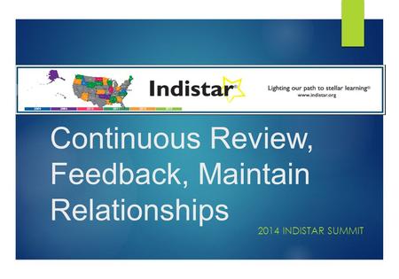 Continuous Review, Feedback, Maintain Relationships 2014 INDISTAR SUMMIT.