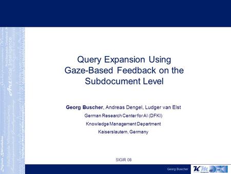 Georg Buscher Georg Buscher, Andreas Dengel, Ludger van Elst German Research Center for AI (DFKI) Knowledge Management Department Kaiserslautern, Germany.