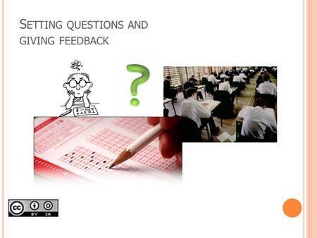 S ETTING QUESTIONS AND GIVING FEEDBACK. Learning outcomes To critically evaluate the appropriateness and usefulness of questions set to measure learning.