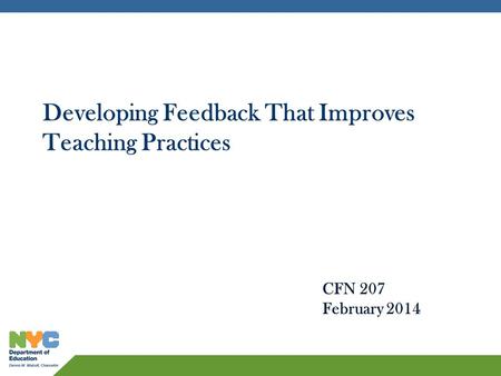 Developing Feedback That Improves Teaching Practices CFN 207 February 2014.