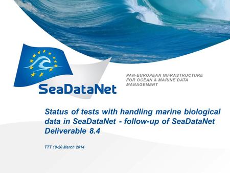 Status of tests with handling marine biological data in SeaDataNet - follow-up of SeaDataNet Deliverable 8.4 TTT 19-20 March 2014.