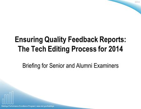 2014 Baldrige Performance Excellence Program | www.nist.gov/baldrige Ensuring Quality Feedback Reports: The Tech Editing Process for 2014 Briefing for.