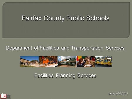 Fairfax County Public Schools Department of Facilities and Transportation Services Facilities Planning Services January 20, 2011.