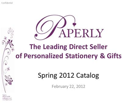 Confidential Spring 2012 Catalog February 22, 2012 Paperly 888.30.PAPER  The Leading Direct Seller of Personalized Stationery.